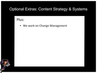 Optional Extras: Content Strategy & Systems
Plus:
● We work on Change Management
 