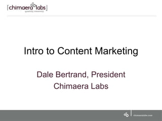 Intro to Content Marketing
Dale Bertrand, President
Chimaera Labs
 