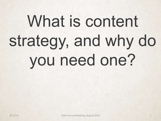 What is content
strategy, and why do
you need one?
8/12/14 ASAE Annual Meeting, August 2014 1
 