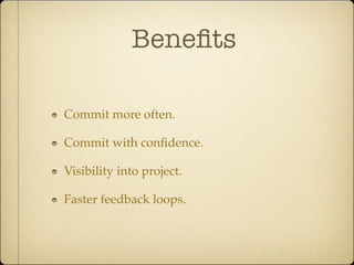 Beneﬁts

Commit more often.

Commit with conﬁdence.

Visibility into project.

Faster feedback loops.
 