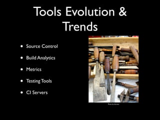 Tools Evolution &
            Trends
•   Source Control

•   Build Analytics

•   Metrics

•   Testing Tools

•   CI Serve...