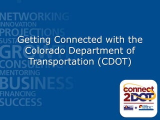 Getting Connected with the
 Colorado Department of
  Transportation (CDOT)
 