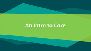 An Intro to Core
 