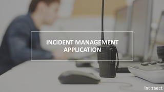 INCIDENT MANAGEMENT
APPLICATION
 
