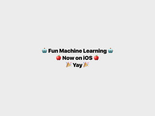 🤖 Fun Machine Learning 🤖
🍎 Now on iOS 🍎
🎉 Yay 🎉
 