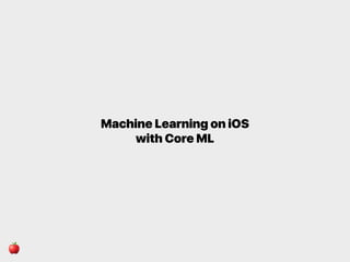 Machine Learning on iOS with Core ML | PPT