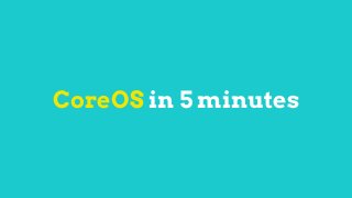 CoreOS in 5 minutes
 