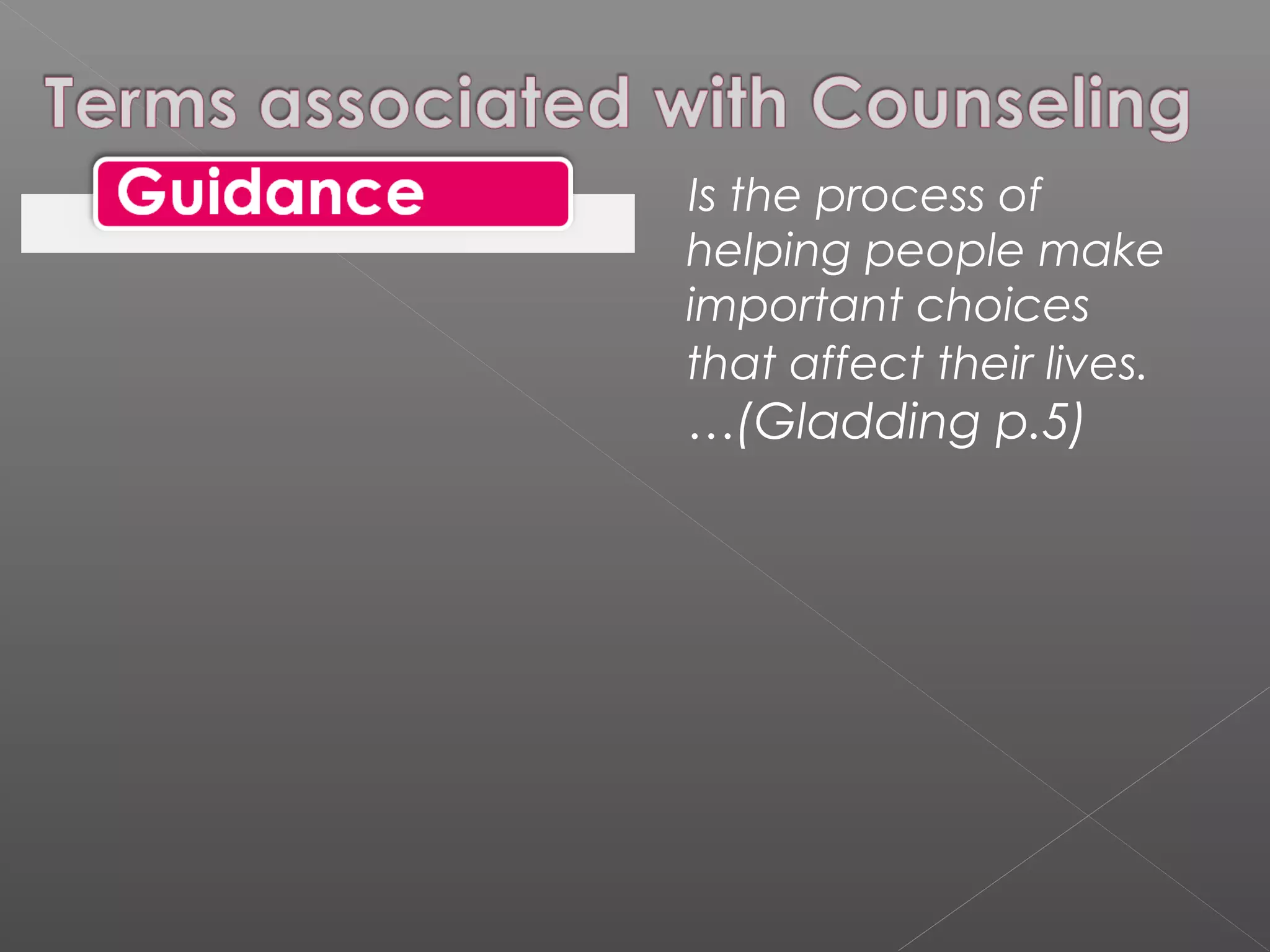 Is the process of
helping people make
important choices
that affect their lives.
…(Gladding p.5)
 