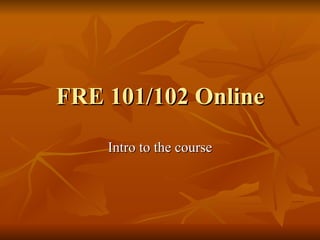 FRE 101/102 Online Intro to the course 