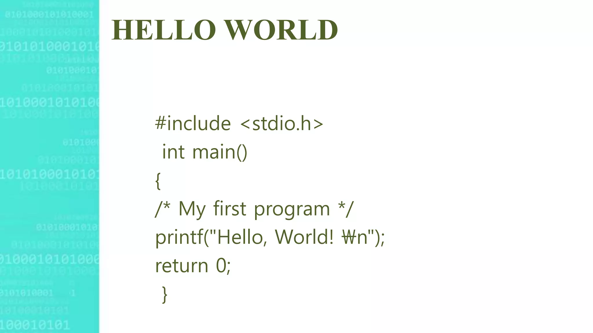 HELLO WORLD
#include <stdio.h>
int main()
{
/* My first program */
printf("Hello, World! n");
return 0;
}
 