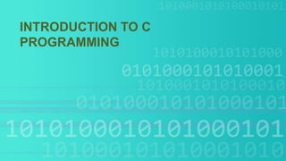 INTRODUCTION TO C
PROGRAMMING
 