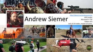 Andrew Siemer 
http://about.me/andrewsiemer 
ASP Insider 
Microsoft V-TSP 
Father of 6 
Jack of all trades, master of some. 
 