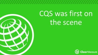 CQS was first on 
the scene 
 