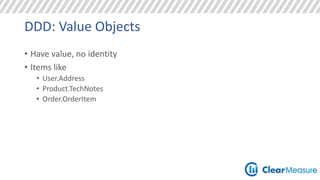 DDD: Value Objects 
• Have value, no identity 
• Items like 
• User.Address 
• Product.TechNotes 
• Order.OrderItem 
 