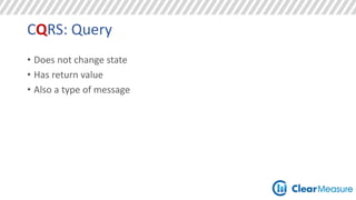 CQRS: Query 
• Does not change state 
• Has return value 
• Also a type of message 
 