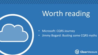 Worth reading 
• Microsoft: CQRS Journey 
• Jimmy Bogard: Busting some CQRS myths 
 
