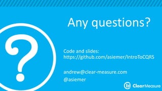 Any questions? 
Code and slides: 
https://github.com/asiemer/IntroToCQRS 
andrew@clear-measure.com 
@asiemer 

