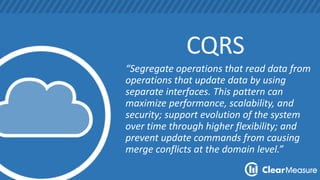 CQRS 
“Segregate operations that read data from 
operations that update data by using 
separate interfaces. This pattern can 
maximize performance, scalability, and 
security; support evolution of the system 
over time through higher flexibility; and 
prevent update commands from causing 
merge conflicts at the domain level.” 
 