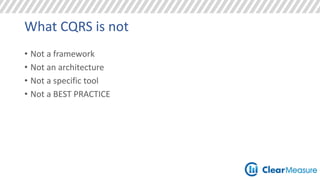 What CQRS is not 
• Not a framework 
• Not an architecture 
• Not a specific tool 
• Not a BEST PRACTICE 
 