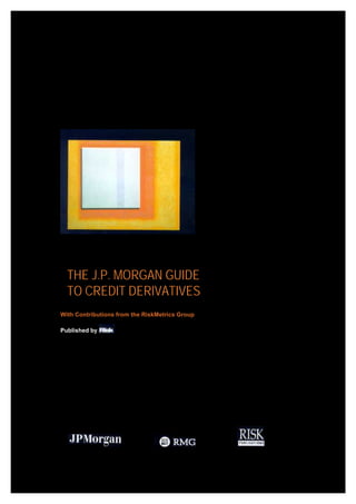 THE J.P. MORGAN GUIDE
TO CREDIT DERIVATIVES
With Contributions from the RiskMetrics Group
Published by
 
