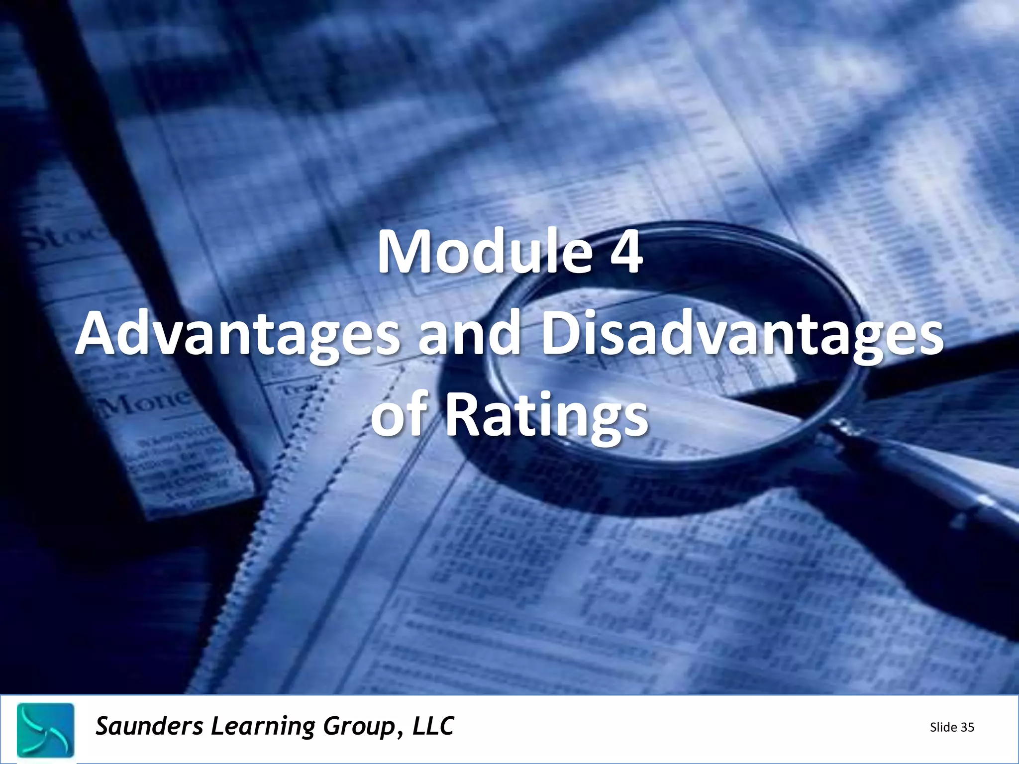 Module 4
Advantages and Disadvantages
         of Ratings



Saunders Learning Group, LLC
Saunders Learning Group, LLC, Andover, KS   Slide 35
 