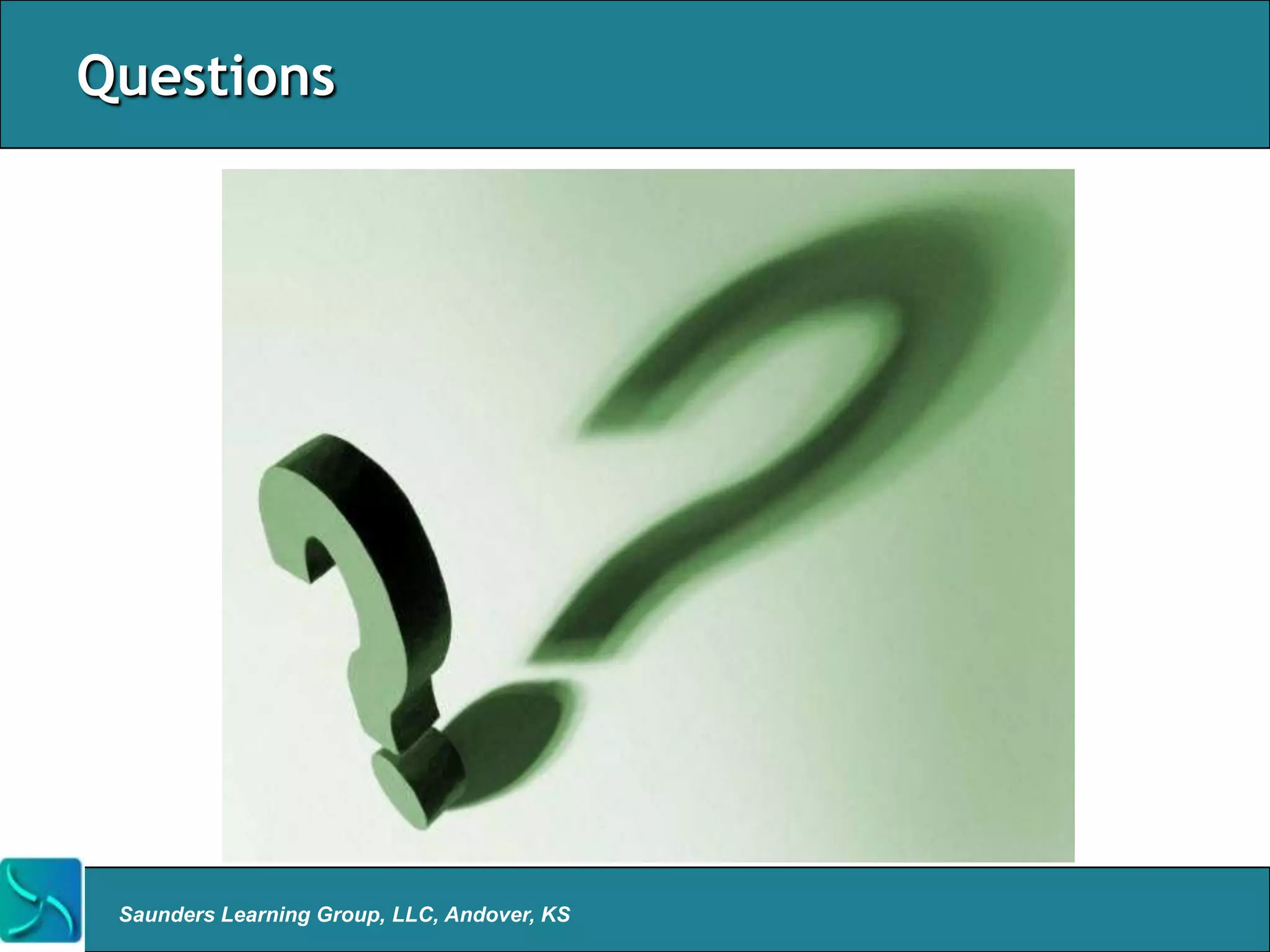 Questions




 Saunders Learning Group, LLC, Andover, KS
 
