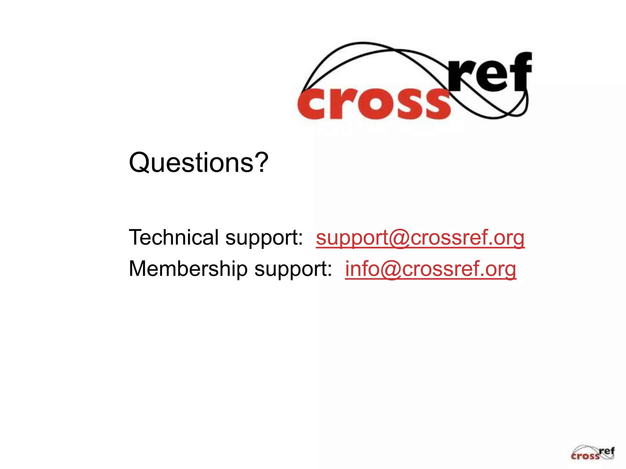 Questions?
Technical support: support@crossref.org
Membership support: info@crossref.org
 