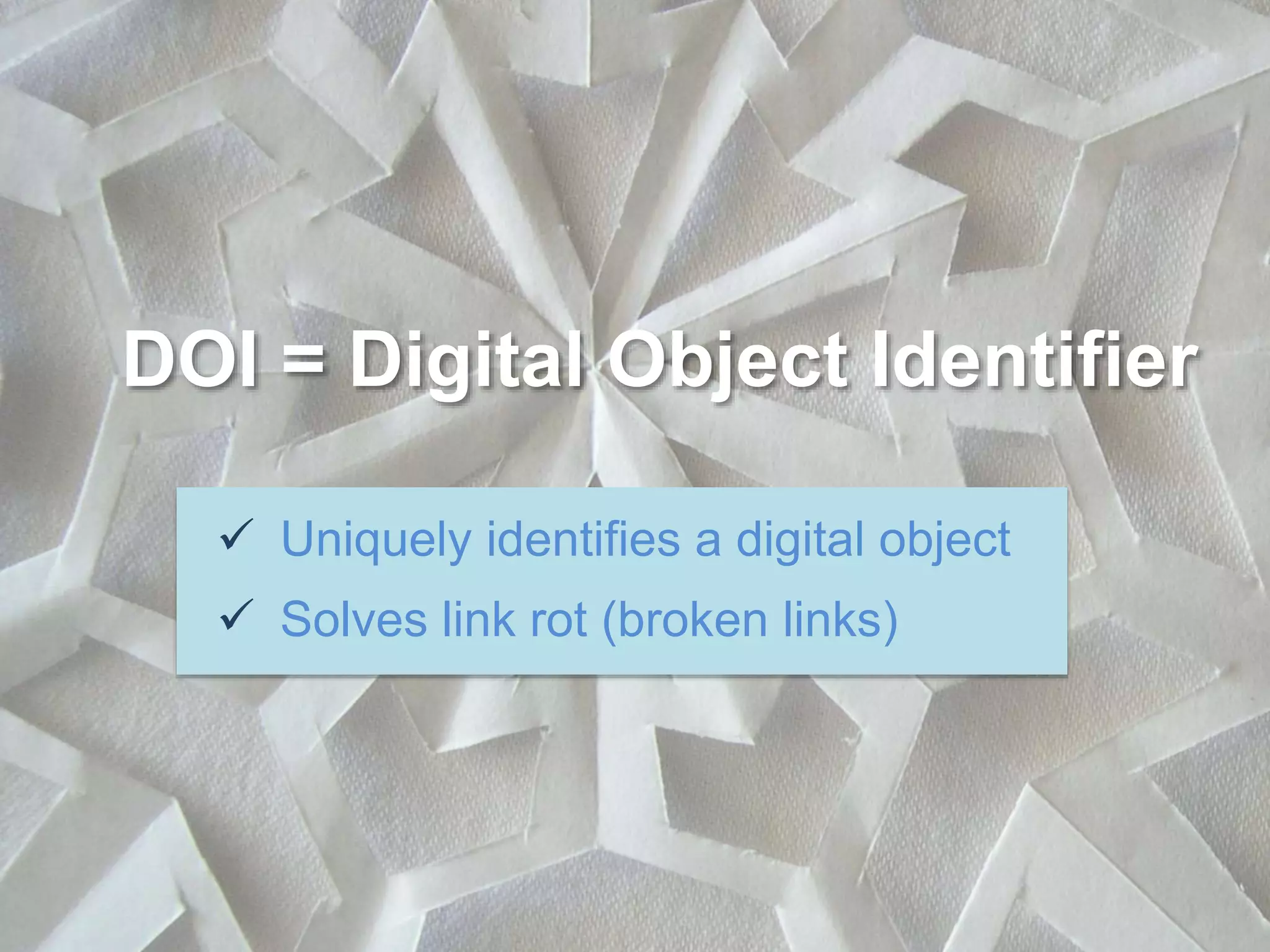 DOI = Digital Object Identifier
 Uniquely identifies a digital object
 Solves link rot (broken links)
 