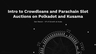 Intro to Crowdloans and Parachain Slot
Auctions on Polkadot and Kusama
Dan Reecer - VP of Growth at Acala
 