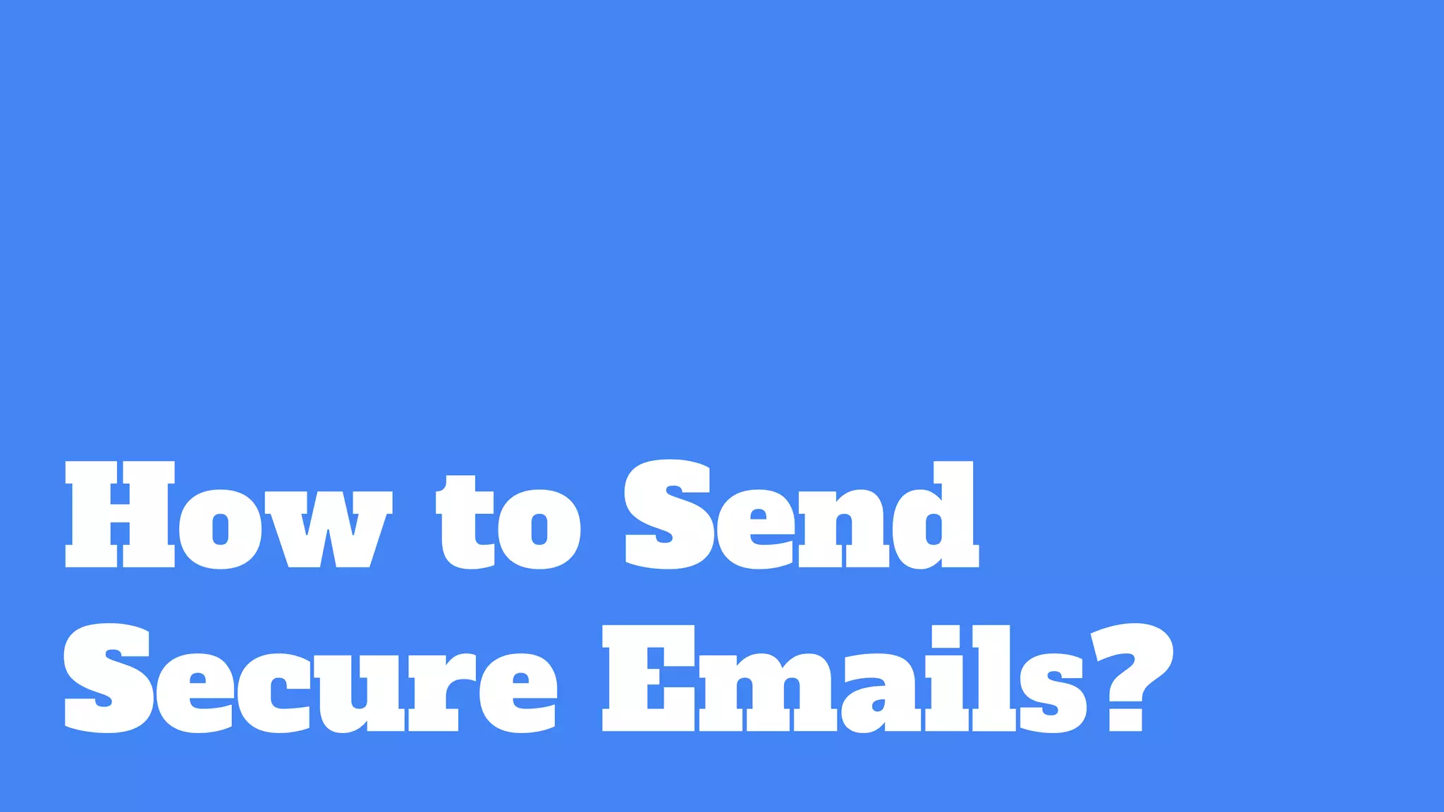 How to Send
Secure Emails?
 
