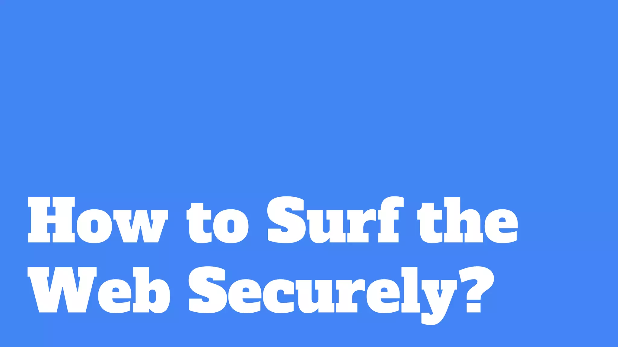 How to Surf the
Web Securely?
 