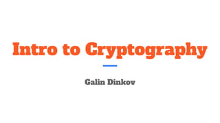 Intro to Cryptography
Galin Dinkov
 