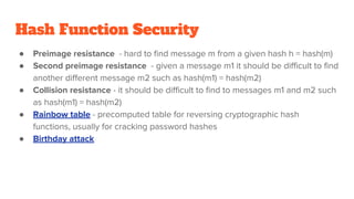 Hash Function Security
● Preimage resistance - hard to find message m from a given hash h = hash(m)
● Second preimage resi...