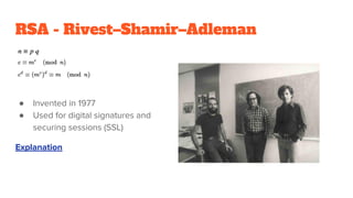 RSA - Rivest–Shamir–Adleman
● Invented in 1977
● Used for digital signatures and
securing sessions (SSL)
Explanation
 