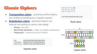 Classic Ciphers
● Transposition cipher - positions of the letters
are shifted according to a regular system
● Substitution...