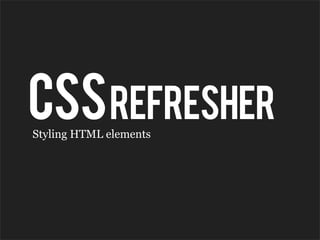 CSS REFRESHER
Styling HTML elements
 