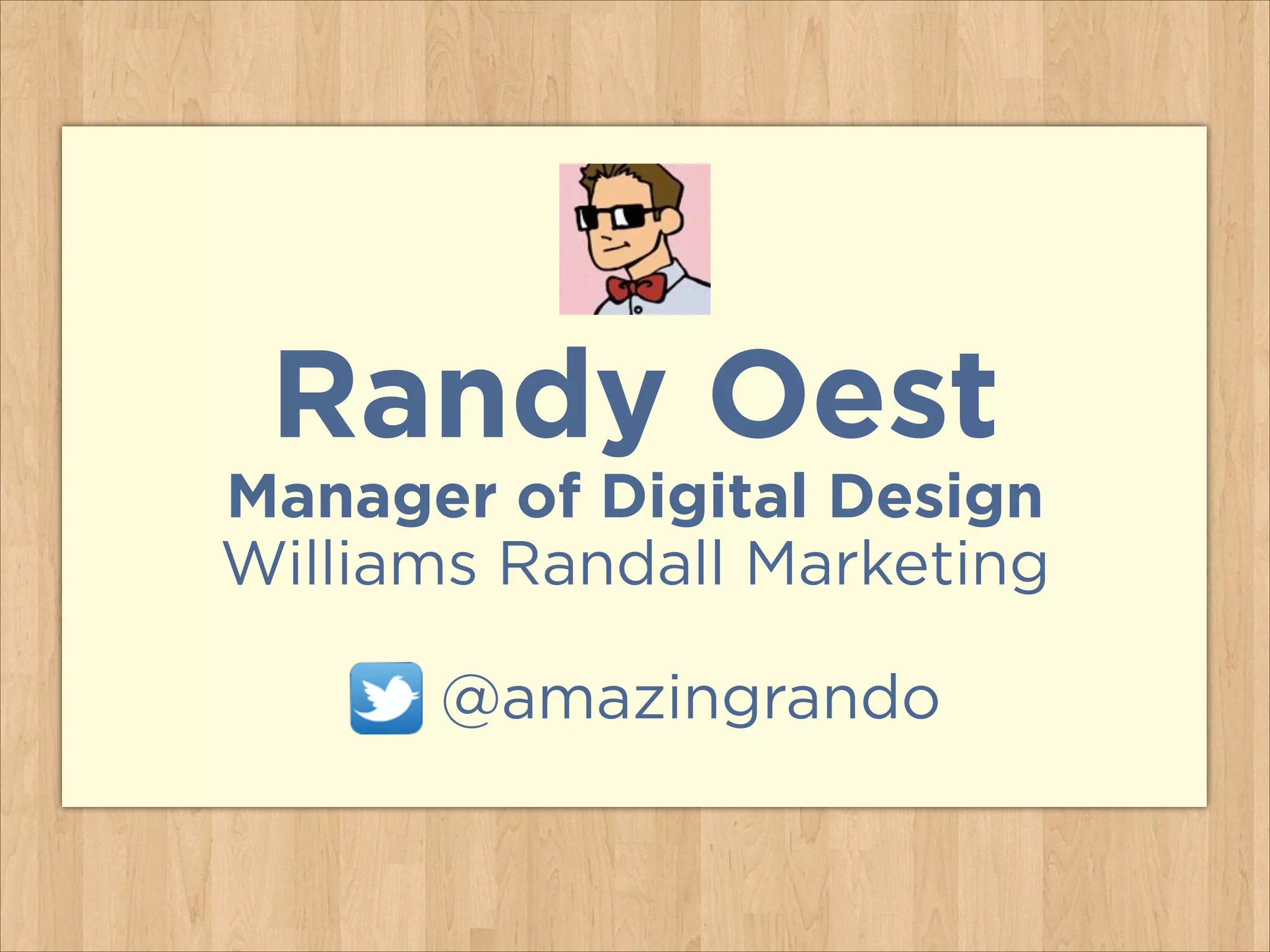 Randy Oest
Manager of Digital Design
Williams Randall Marketing
!
@amazingrando
 