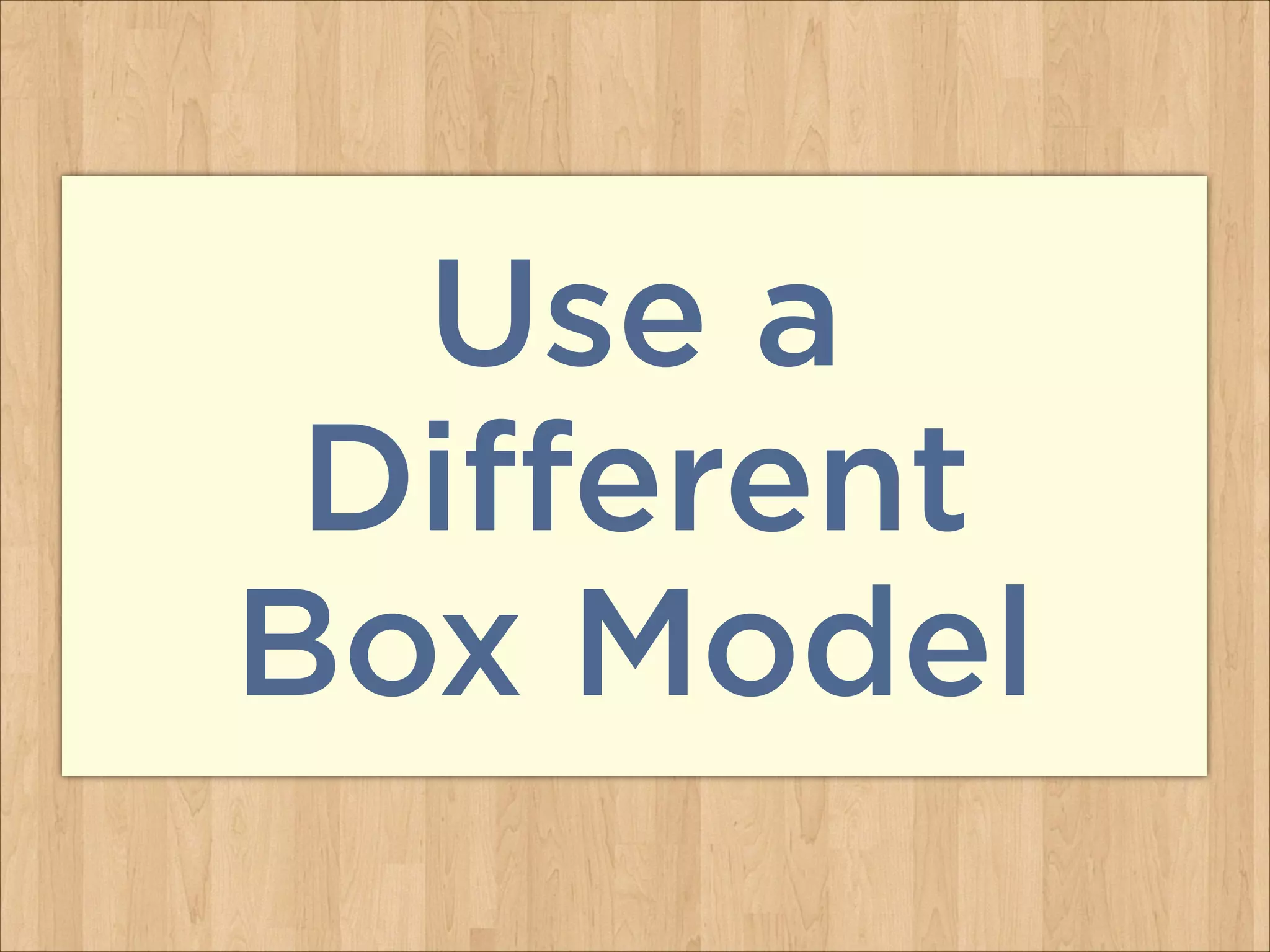 Use a
Different  
Box Model
 