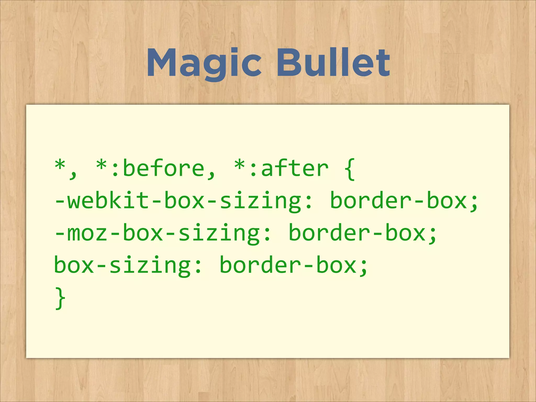 *,	
  *:before,	
  *:after	
  {	
  
-­‐webkit-­‐box-­‐sizing:	
  border-­‐box;	
  
-­‐moz-­‐box-­‐sizing:	
  border-­‐box;	
  
box-­‐sizing:	
  border-­‐box;	
  
}
Magic Bullet
 