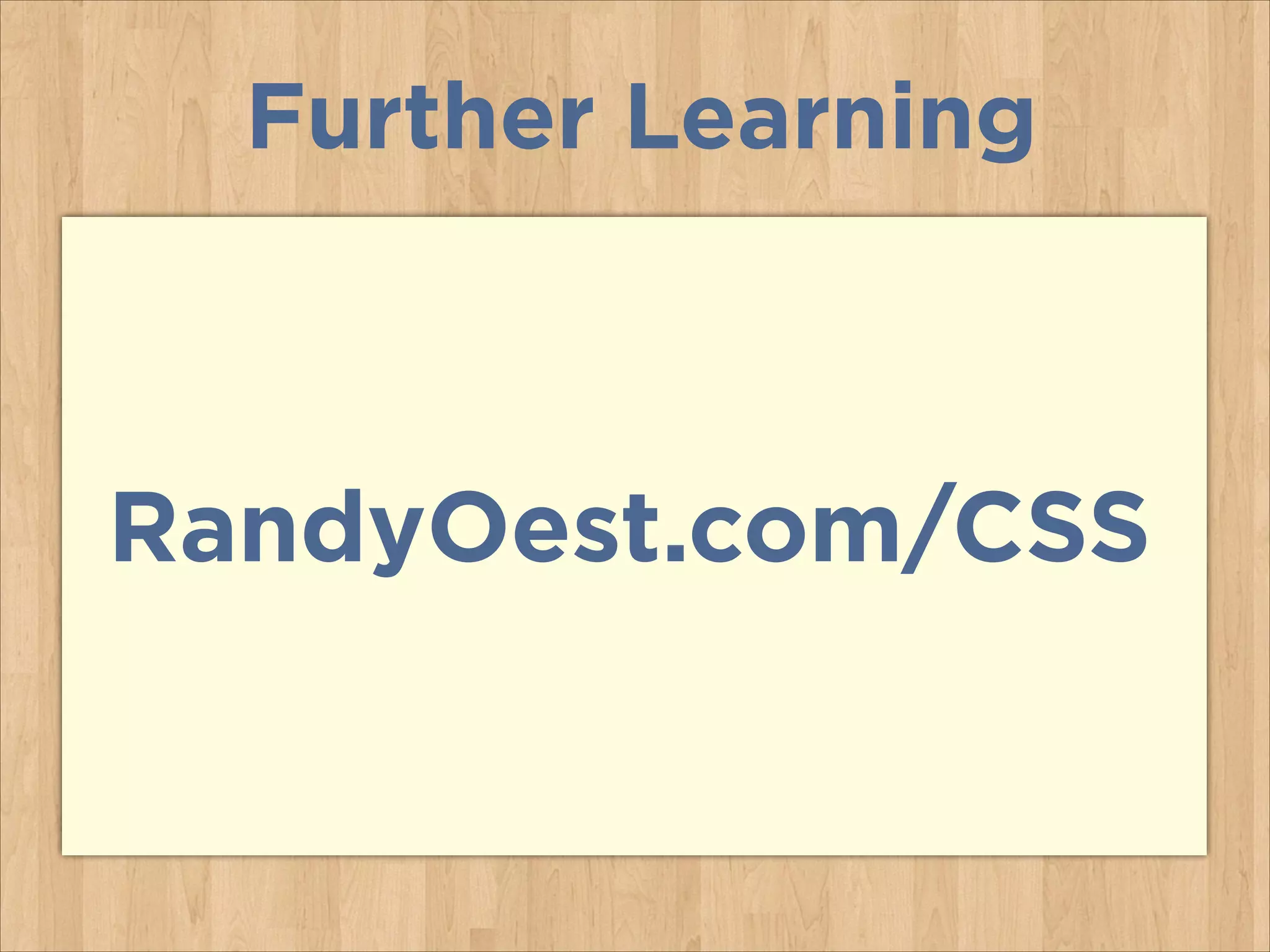 Further Learning
RandyOest.com/CSS
 