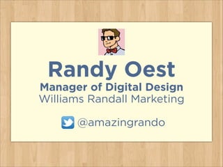 Randy Oest
Manager of Digital Design
Williams Randall Marketing
!
@amazingrando
 