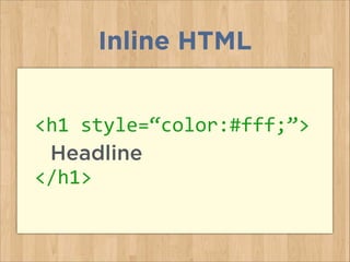 <h1	
  style=“color:#fff;”>	
  
	
   Headline	
  
</h1>
Inline HTML
 