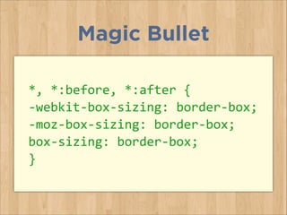 *,	
  *:before,	
  *:after	
  {	
  
-­‐webkit-­‐box-­‐sizing:	
  border-­‐box;	
  
-­‐moz-­‐box-­‐sizing:	
  border-­‐box;	
  
box-­‐sizing:	
  border-­‐box;	
  
}
Magic Bullet
 