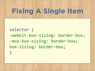 selector	
  {	
  
-­‐webkit-­‐box-­‐sizing:	
  border-­‐box;	
  
-­‐moz-­‐box-­‐sizing:	
  border-­‐box;	
  
box-­‐sizing:	
  border-­‐box;	
  
}
Fixing A Single Item
 