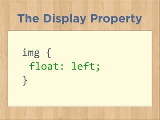 img	
  {	
  
	
  float:	
  left;	
  
}	
  
The Display Property
 