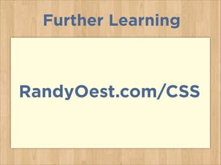 Further Learning
RandyOest.com/CSS
 