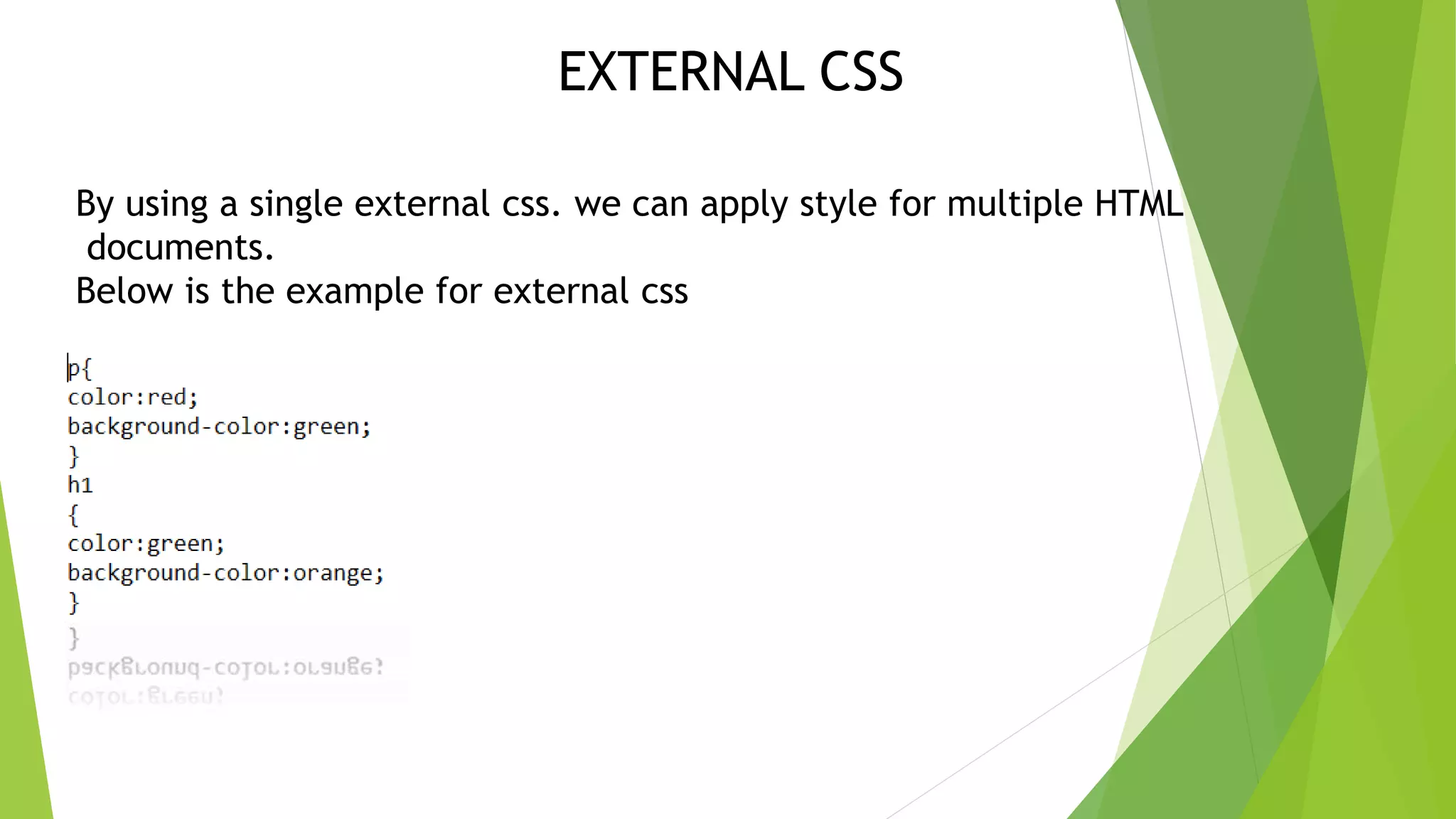 EXTERNAL CSS By using a single external css. we can apply style for multiple HTML documents. Below is the example for external css 