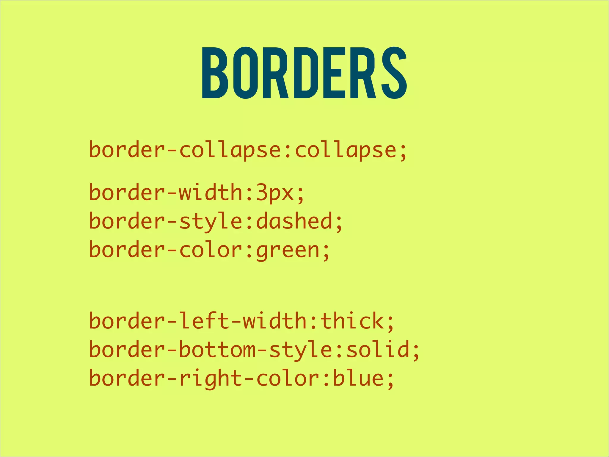 borders border-collapse:collapse; border-width:3px; border-style:dashed; border-color:green; border-left-width:thick; border-bottom-style:solid; border-right-color:blue; 