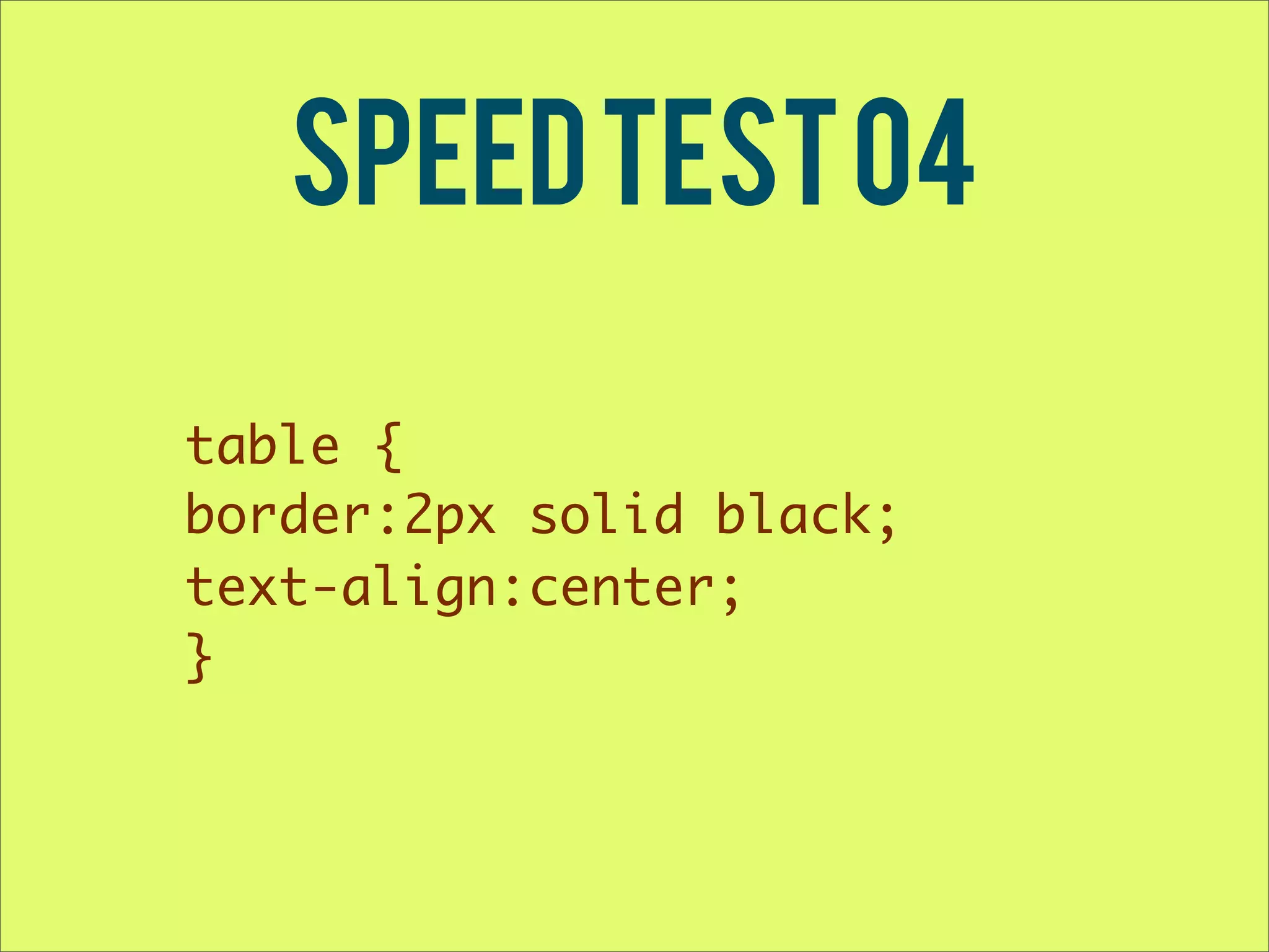 Speed Test 04 table { border:2px solid black; text-align:center; } 