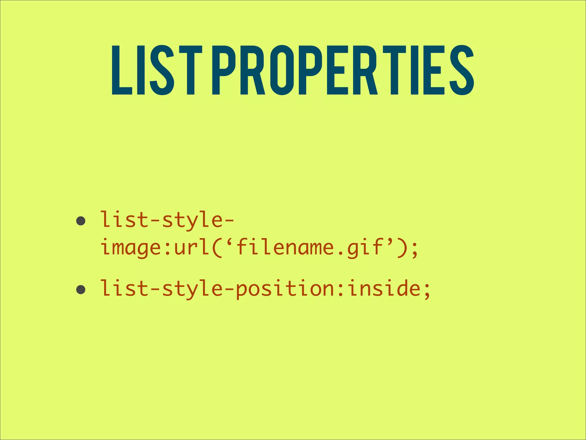List Properties • list-style- image:url(‘filename.gif’); • list-style-position:inside; 
